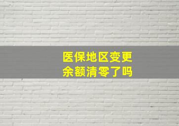 医保地区变更 余额清零了吗